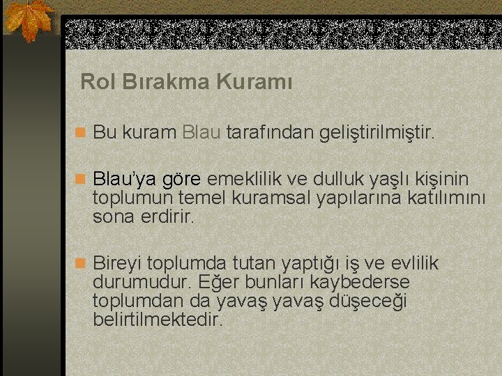 Rol Bırakma Kuramı n Bu kuram Blau tarafından geliştirilmiştir. n Blau’ya göre emeklilik ve