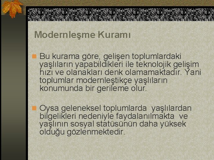 Modernleşme Kuramı n Bu kurama göre, gelişen toplumlardaki yaşlıların yapabildikleri ile teknolojik gelişim hızı