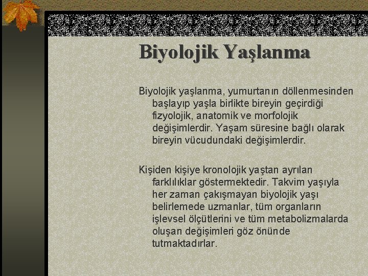 Biyolojik Yaşlanma Biyolojik yaşlanma, yumurtanın döllenmesinden başlayıp yaşla birlikte bireyin geçirdiği fizyolojik, anatomik ve