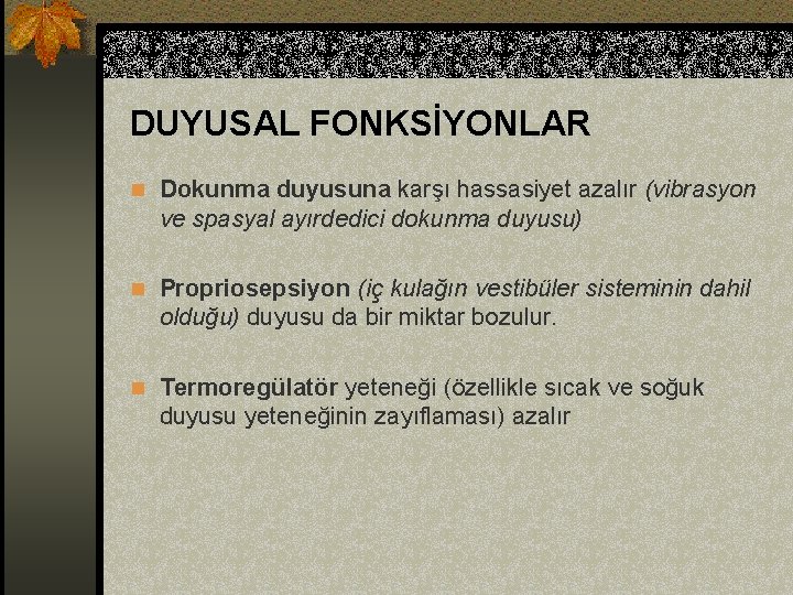 DUYUSAL FONKSİYONLAR n Dokunma duyusuna karşı hassasiyet azalır (vibrasyon ve spasyal ayırdedici dokunma duyusu)