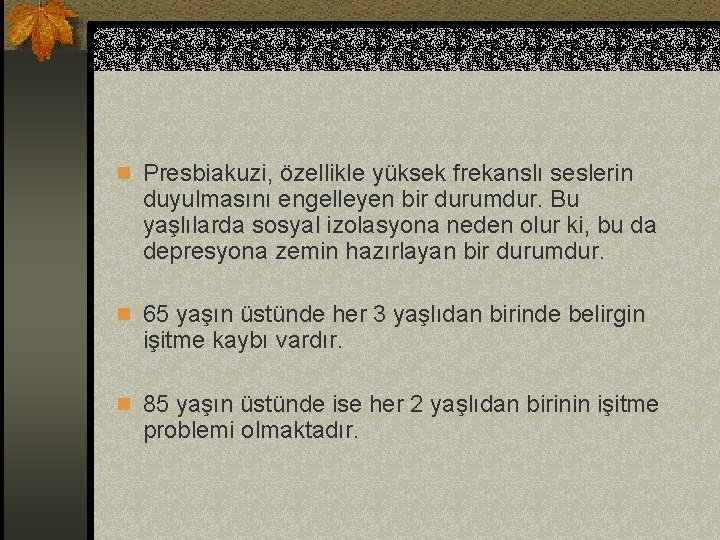 n Presbiakuzi, özellikle yüksek frekanslı seslerin duyulmasını engelleyen bir durumdur. Bu yaşlılarda sosyal izolasyona