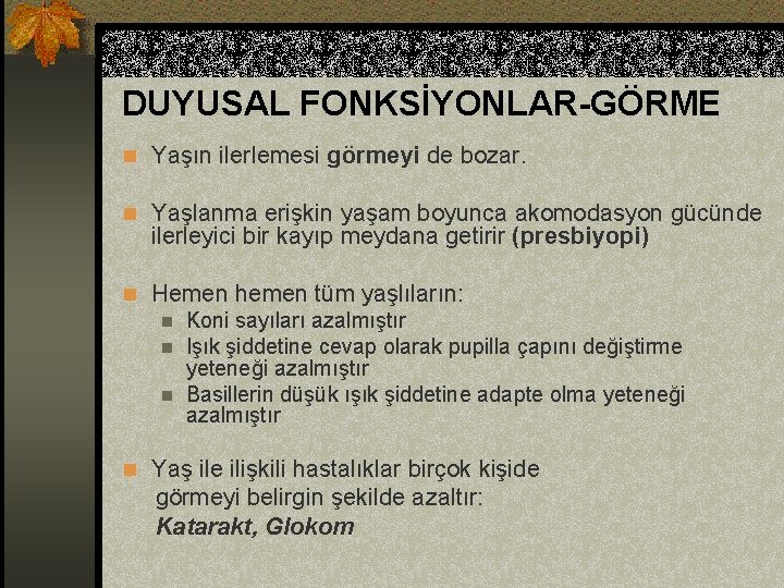 DUYUSAL FONKSİYONLAR-GÖRME n Yaşın ilerlemesi görmeyi de bozar. n Yaşlanma erişkin yaşam boyunca akomodasyon