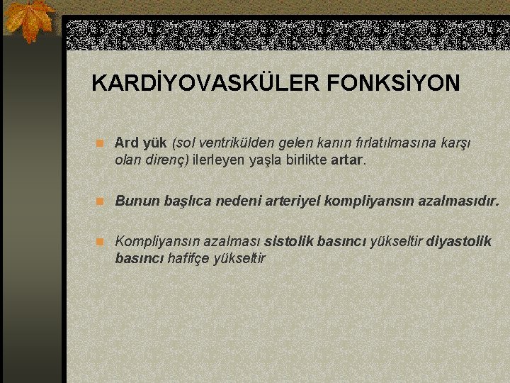 KARDİYOVASKÜLER FONKSİYON n Ard yük (sol ventrikülden gelen kanın fırlatılmasına karşı olan direnç) ilerleyen