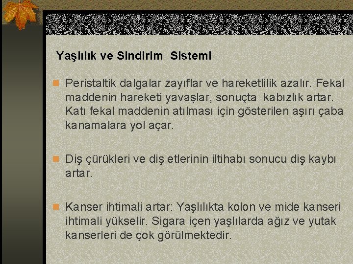 Yaşlılık ve Sindirim Sistemi n Peristaltik dalgalar zayıflar ve hareketlilik azalır. Fekal maddenin hareketi