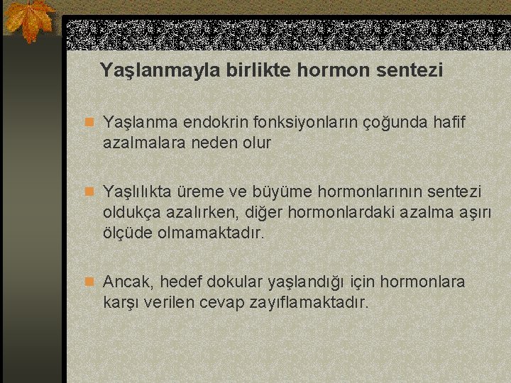 Yaşlanmayla birlikte hormon sentezi n Yaşlanma endokrin fonksiyonların çoğunda hafif azalmalara neden olur n