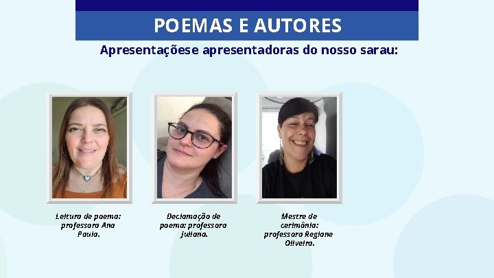 POEMAS E AUTORES Apresentações e apresentadoras do nosso sarau: Leitura de poema: professora Ana