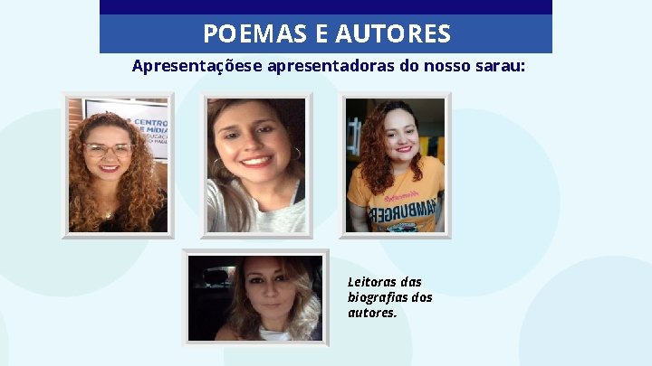 POEMAS E AUTORES Apresentações e apresentadoras do nosso sarau: Professora Joyce Professora Franciele Professora