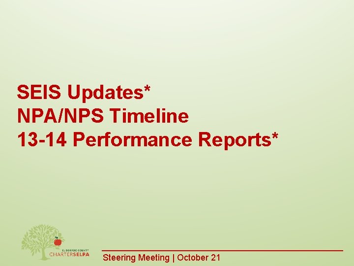 SEIS Updates* NPA/NPS Timeline 13 -14 Performance Reports* Steering Meeting | October 21 