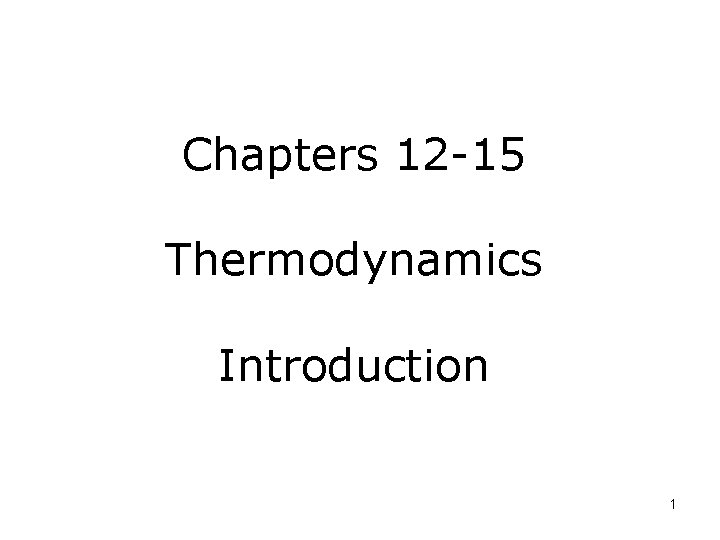 Chapters 12 -15 Thermodynamics Introduction 1 