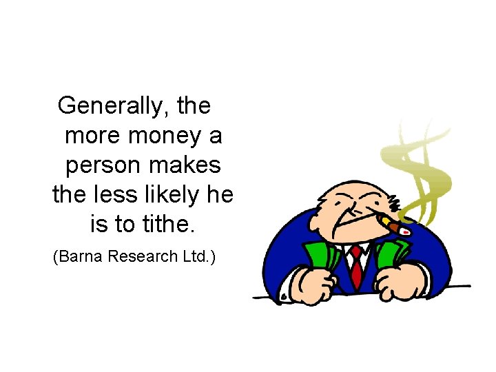 Generally, the more money a person makes the less likely he is to tithe.