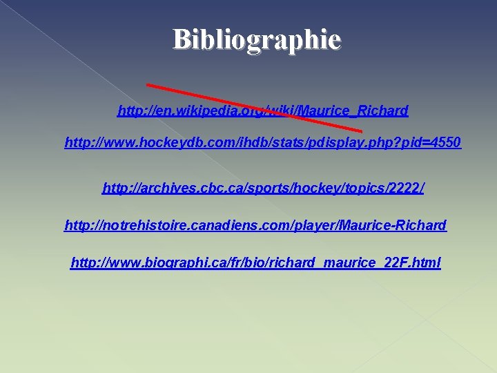 Bibliographie http: //en. wikipedia. org/wiki/Maurice_Richard http: //www. hockeydb. com/ihdb/stats/pdisplay. php? pid=4550 http: //archives. cbc.