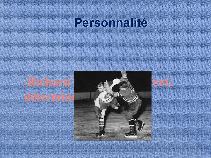 Personnalité Richard était modeste, fort, déterminé et entêté. ● 