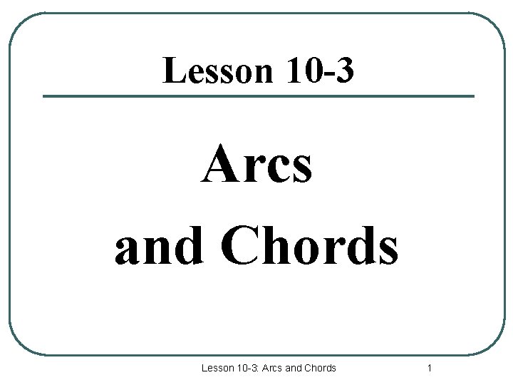 Lesson 10 -3 Arcs and Chords Lesson 10 -3: Arcs and Chords 1 