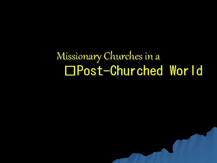 Missionary Churches in a �Post-Churched World 