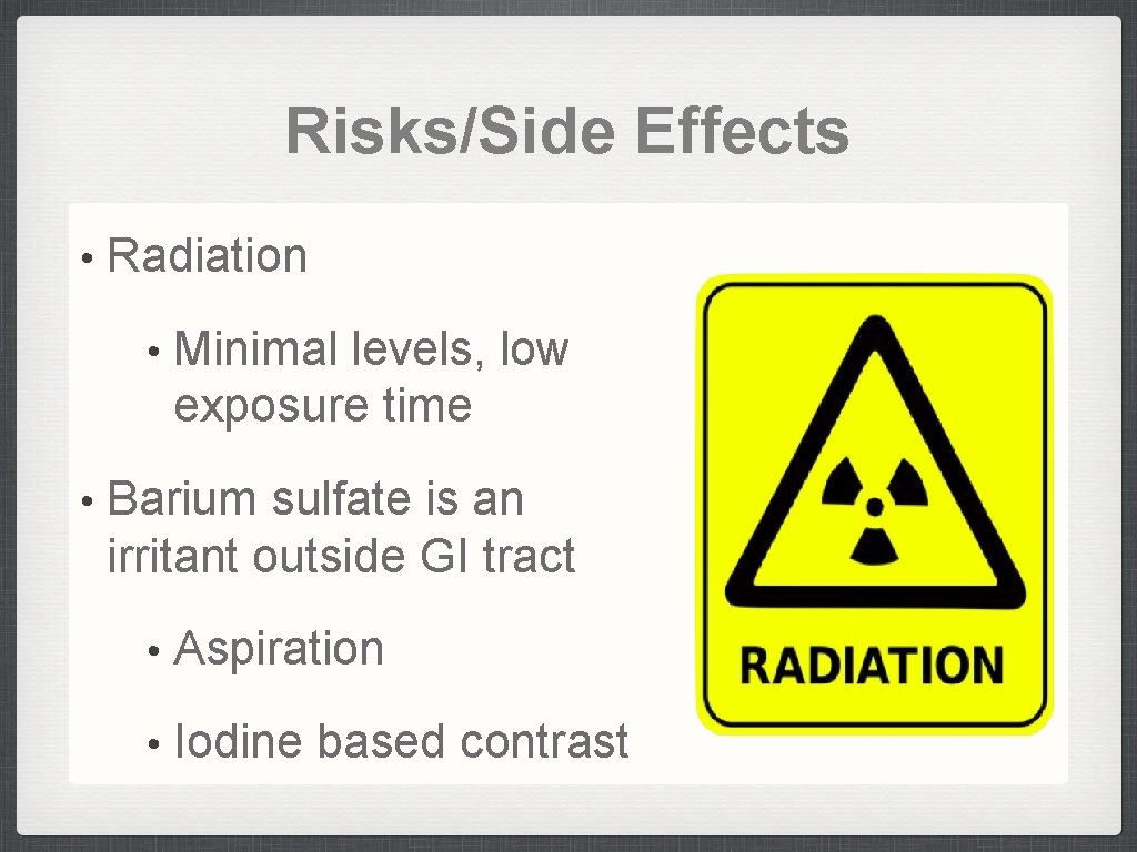 Risks/Side Effects • Radiation • • Minimal levels, low exposure time Barium sulfate is