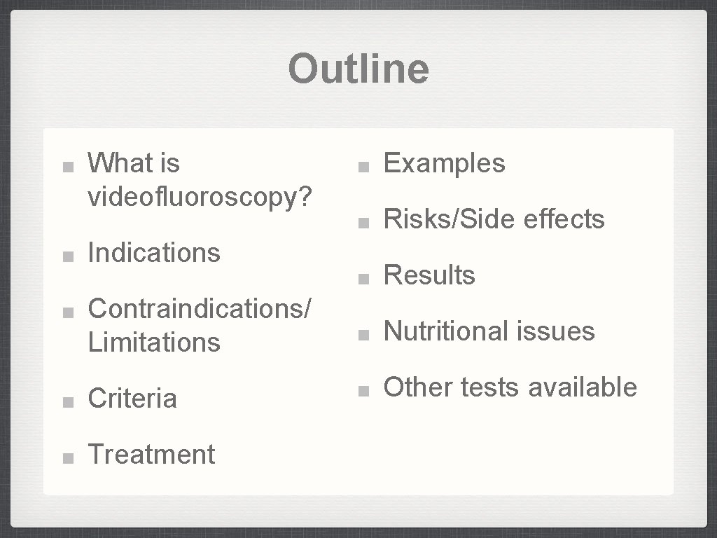 Outline What is videofluoroscopy? Indications Examples Risks/Side effects Results Contraindications/ Limitations Nutritional issues Criteria