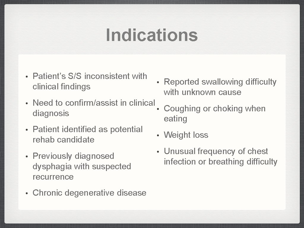 Indications • Patient’s S/S inconsistent with clinical findings • Reported swallowing difficulty with unknown