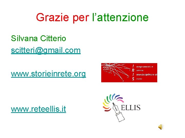 Grazie per l’attenzione Silvana Citterio scitteri@gmail. com www. storieinrete. org www. reteellis. it 