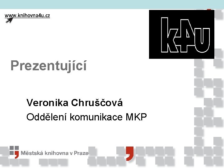 Prezentující Veronika Chruščová Oddělení komunikace MKP 