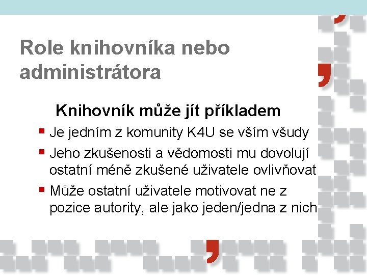 Role knihovníka nebo administrátora Knihovník může jít příkladem § Je jedním z komunity K