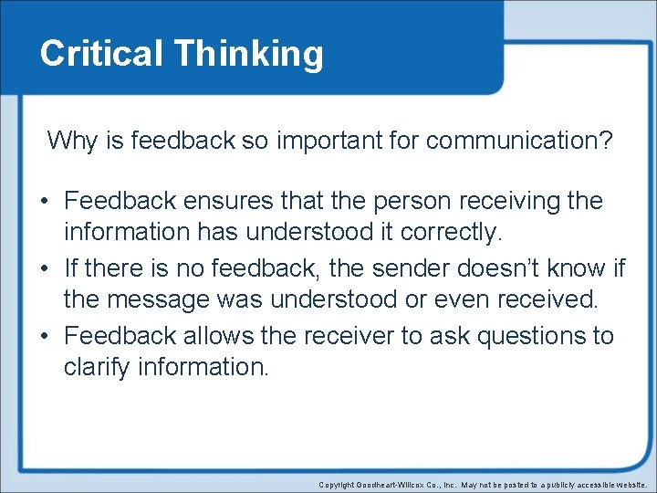 Critical Thinking Why is feedback so important for communication? • Feedback ensures that the