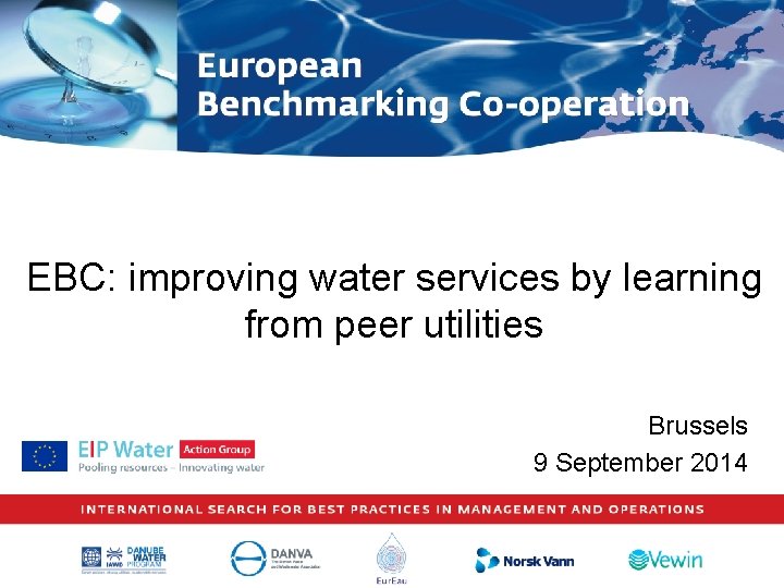 EBC: improving water services by learning from peer utilities Brussels 9 September 2014 