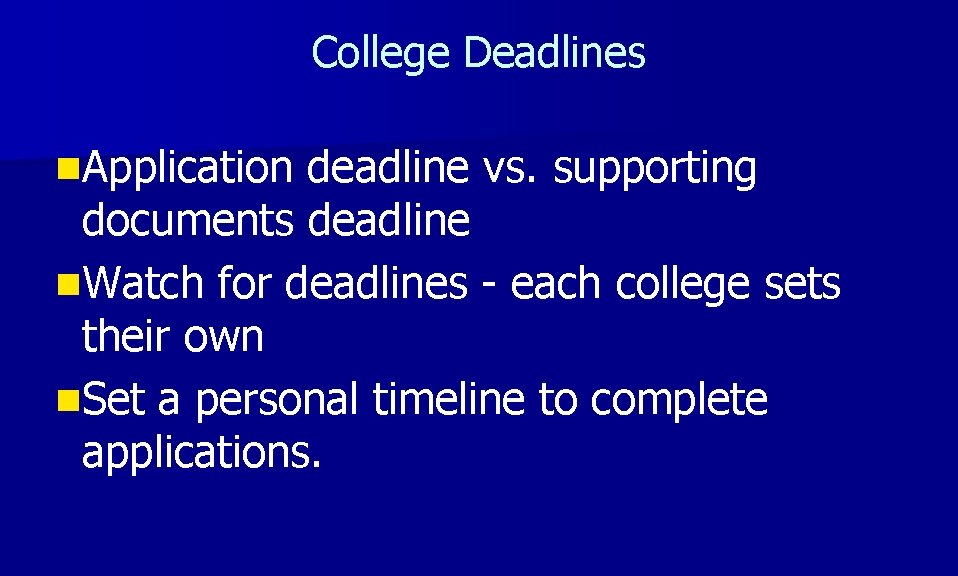 College Deadlines n. Application deadline vs. supporting documents deadline n. Watch for deadlines -