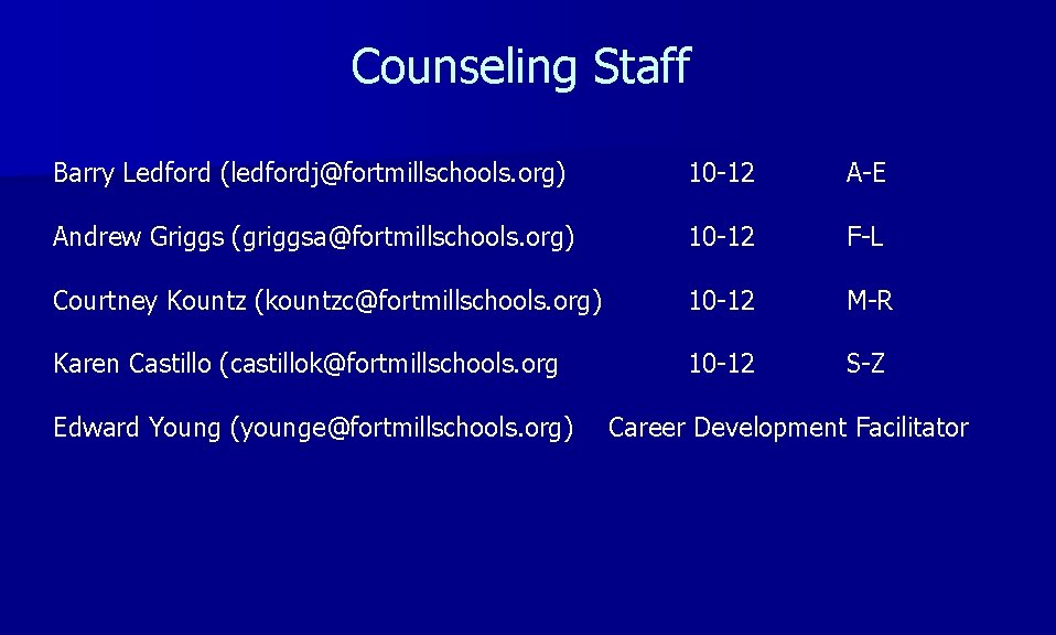 Counseling Staff Barry Ledford (ledfordj@fortmillschools. org) 10 -12 A-E Andrew Griggs (griggsa@fortmillschools. org) 10