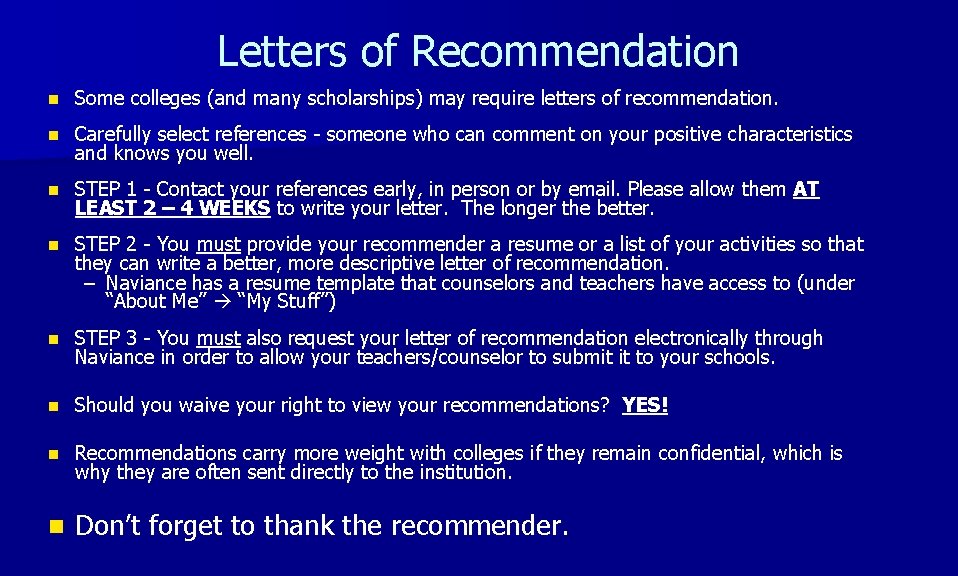 Letters of Recommendation n Some colleges (and many scholarships) may require letters of recommendation.