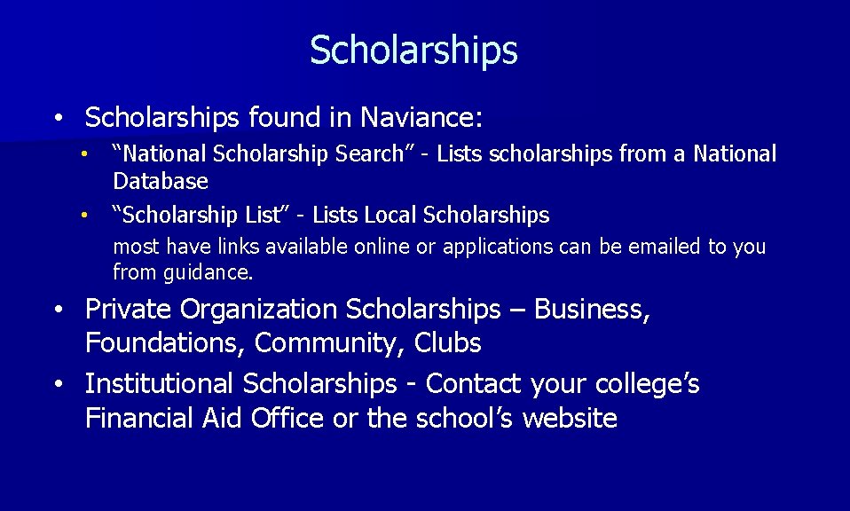 Scholarships • Scholarships found in Naviance: • “National Scholarship Search” - Lists scholarships from