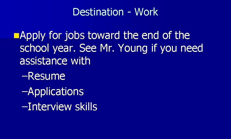 Destination - Work n. Apply for jobs toward the end of the school year.