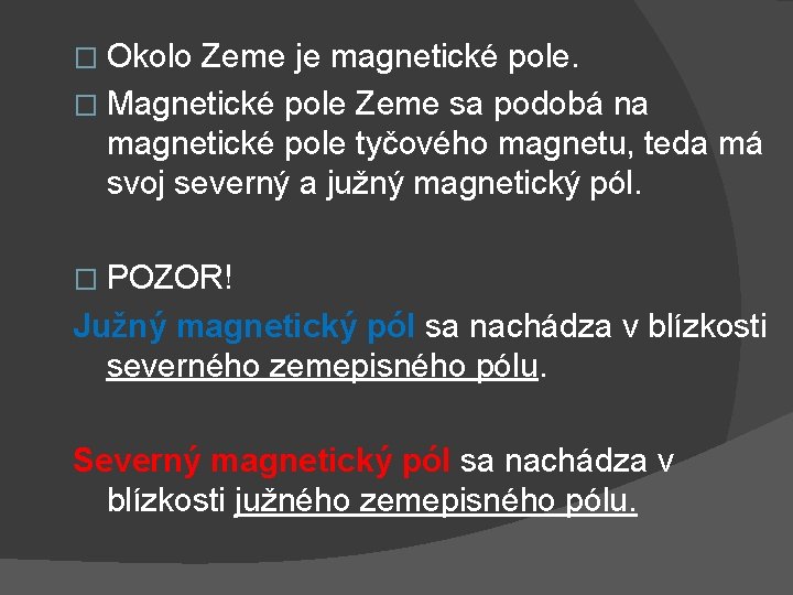 � Okolo Zeme je magnetické pole. � Magnetické pole Zeme sa podobá na magnetické