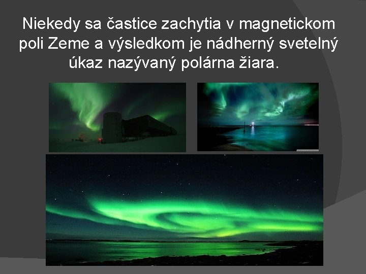 Niekedy sa častice zachytia v magnetickom poli Zeme a výsledkom je nádherný svetelný úkaz