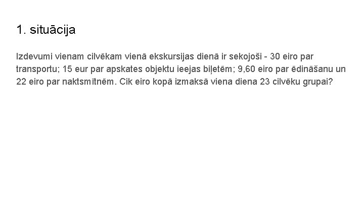 1. situācija Izdevumi vienam cilvēkam vienā ekskursijas dienā ir sekojoši - 30 eiro par