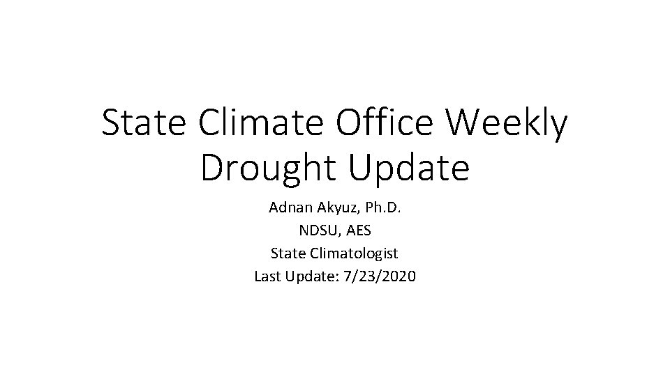 State Climate Office Weekly Drought Update Adnan Akyuz, Ph. D. NDSU, AES State Climatologist