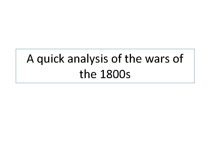 A quick analysis of the wars of the 1800 s 