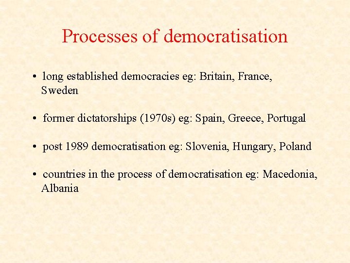 Processes of democratisation • long established democracies eg: Britain, France, Sweden • former dictatorships