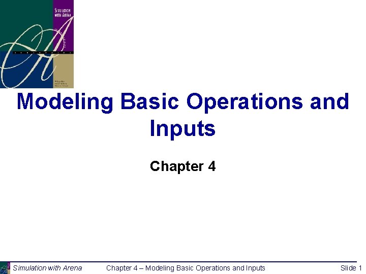 Modeling Basic Operations and Inputs Chapter 4 Simulation with Arena Chapter 4 – Modeling