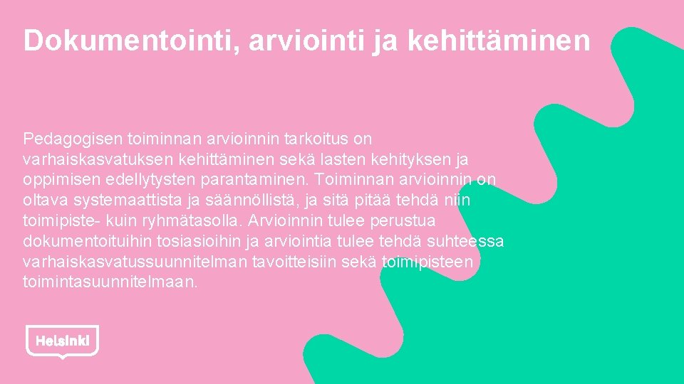 Dokumentointi, arviointi ja kehittäminen Pedagogisen toiminnan arvioinnin tarkoitus on varhaiskasvatuksen kehittäminen sekä lasten kehityksen