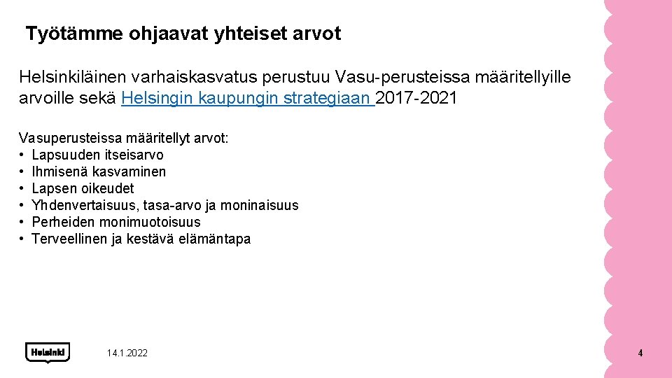 Työtämme ohjaavat yhteiset arvot Helsinkiläinen varhaiskasvatus perustuu Vasu-perusteissa määritellyille arvoille sekä Helsingin kaupungin strategiaan