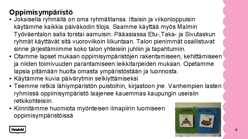 Oppimisympäristö • Jokaisella ryhmällä on oma ryhmätilansa. Iltaisin ja viikonloppuisin käytämme kaikkia päiväkodin tiloja.