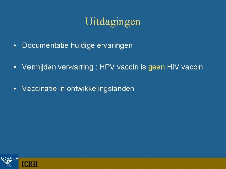 Uitdagingen • Documentatie huidige ervaringen • Vermijden verwarring : HPV vaccin is geen HIV