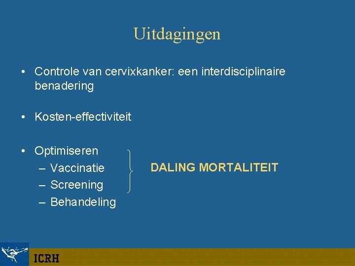 Uitdagingen • Controle van cervixkanker: een interdisciplinaire benadering • Kosten-effectiviteit • Optimiseren – Vaccinatie