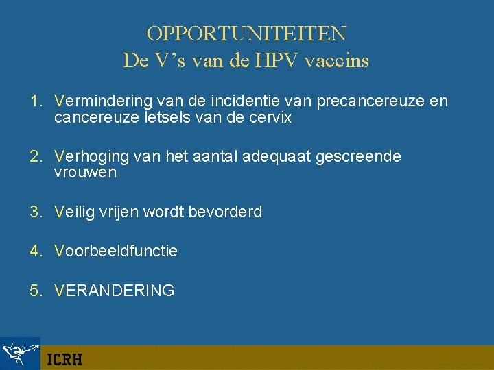OPPORTUNITEITEN De V’s van de HPV vaccins 1. Vermindering van de incidentie van precancereuze