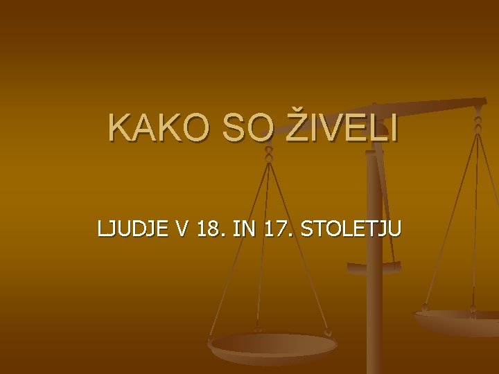 KAKO SO ŽIVELI LJUDJE V 18. IN 17. STOLETJU 