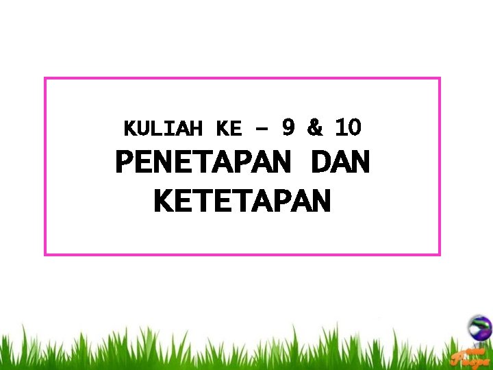 KULIAH KE – 9 & 10 PENETAPAN DAN KETETAPAN 