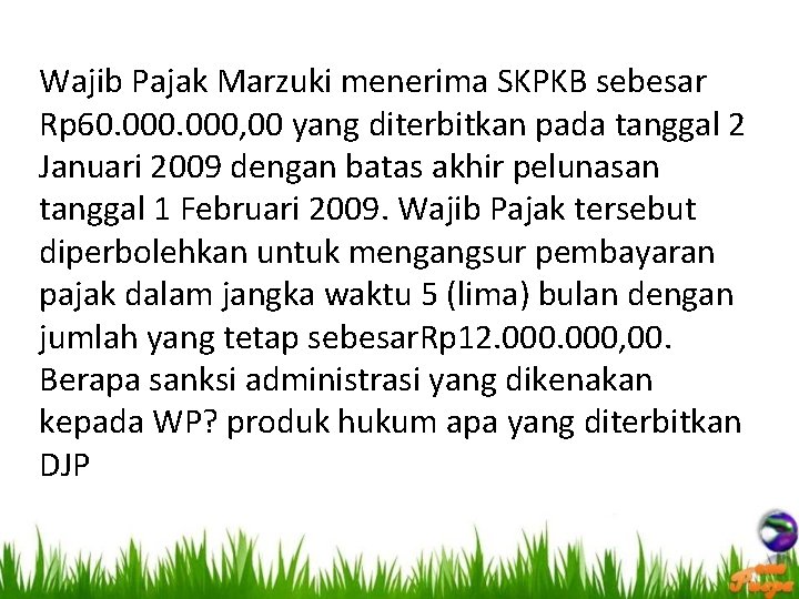 Wajib Pajak Marzuki menerima SKPKB sebesar Rp 60. 000, 00 yang diterbitkan pada tanggal
