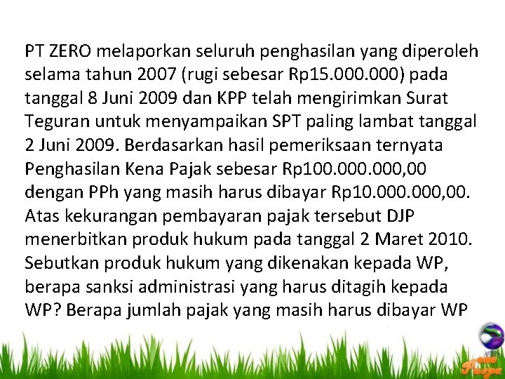 PT ZERO melaporkan seluruh penghasilan yang diperoleh selama tahun 2007 (rugi sebesar Rp 15.
