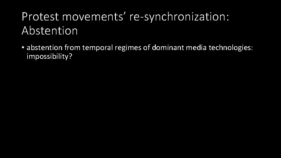 Protest movements’ re-synchronization: Abstention • abstention from temporal regimes of dominant media technologies: impossibility?