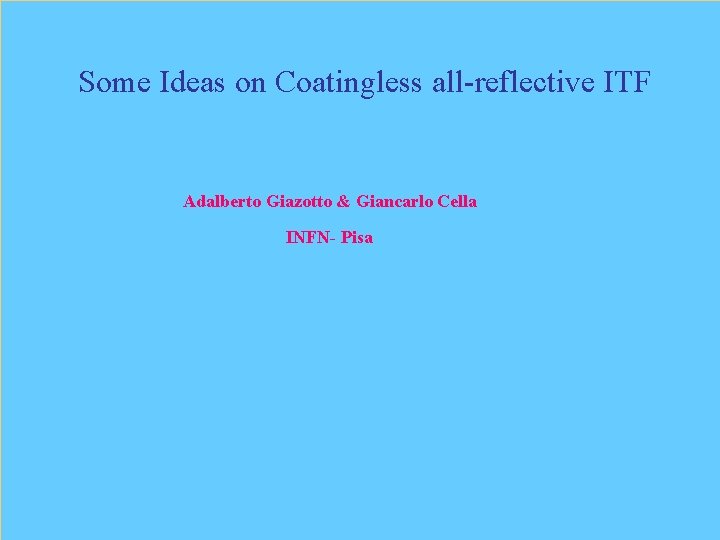 Some Ideas on Coatingless all-reflective ITF Adalberto Giazotto & Giancarlo Cella INFN- Pisa 